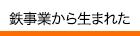 鉄事業から生まれた